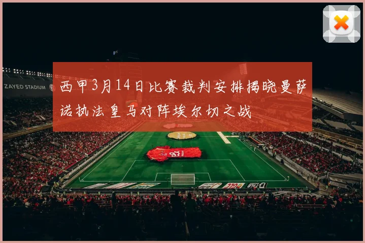 西甲3月14日比赛裁判安排揭晓曼萨诺执法皇马对阵埃尔切之战
